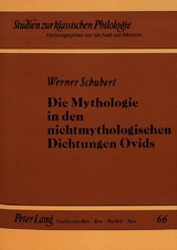 Die Mythologie in den nichtmythologischen Dichtungen Ovids - Werner Schubert