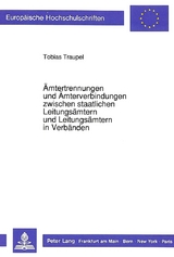 Ämtertrennungen und Ämterverbindungen zwischen staatlichen Leitungsämtern und Leitungsämtern in Verbänden - Tobias Traupel