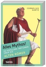 Alles Mythos! 20 populäre Irrtümer über die alten Römer - Cornelius Hartz