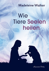 Wie Tiere Seelen heilen - Madeleine Walker