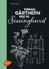 Einmal gärtnern wie in Sissinghurst - Astrid Ludwig