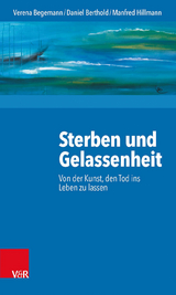 Sterben und Gelassenheit - Verena Begemann, Daniel Berthold, Manfred Hillmann