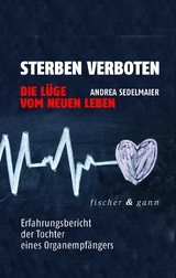 Sterben verboten - Die Lüge vom neuen Leben - Andrea Sedelmaier