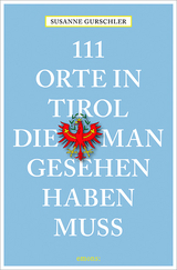 111 Orte in Tirol, die man gesehen haben muß - Susanne Gurschler