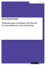 Pflegeplanung. Grundlagen und Theorie für Auszubildende in der Altenpflege -  Horst Siegfried Kolb