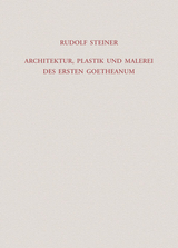 Architektur, Plastik und Malerei des Ersten Goetheanum - Rudolf Steiner