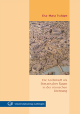 Die Großstadt als literarischer Raum in der römischen Dichtung - Elsa-Maria Tschäpe