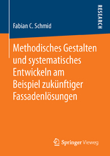 Methodisches Gestalten und systematisches Entwickeln am Beispiel zukünftiger Fassadenlösungen - Fabian C. Schmid