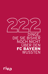 222 Dinge, die Sie bisher noch nicht über den FC Bayern wussten -  riva Verlag