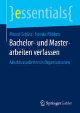 Bachelor- und Masterarbeiten verfassen - Marcel Schütz, Heinke Röbken