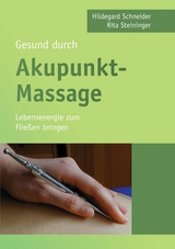 Gesund durch Akupunkt-Massage - Hildegard Schneider, Rita Steininger