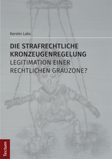 Die strafrechtliche Kronzeugenregelung - Legitimation einer rechtlichen Grauzone? - Kerstin Labs