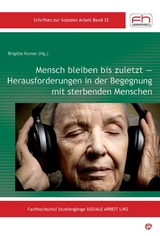 Mensch bleiben bis zuletzt — Herausforderungen in der Begegnung mit sterbenden Menschen - Brigitte Humer