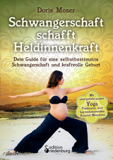 Schwangerschaft schafft Heldinnenkraft - Dein Guide für eine selbstbestimmte Schwangerschaft und kraftvolle Geburt. Mit energetisierenden Yoga-Positionen und harmonisierenden Ausmal-Mandalas - Doris Moser