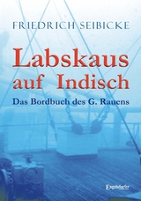 Labskaus auf Indisch. Das Bordbuch des G. Rauens - Friedrich Seibicke