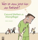 Wer ist denn jetzt hier der Patient? Gesund bleiben als Altenpfleger - Christian Hentschel