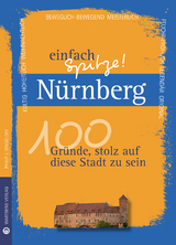 Nürnberg - einfach Spitze! 100 Gründe, stolz auf diese Stadt zu sein - Philip J. Dingeldey