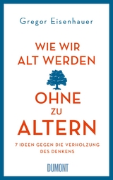 Wie wir alt werden, ohne zu altern - Gregor Eisenhauer