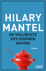 Im Vollbesitz des eigenen Wahns - Hilary Mantel