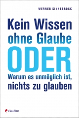 Kein Wissen ohne Glaube oder Warum es unmöglich ist, nichts zu glauben - Werner Kinnebrock