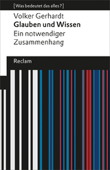 Glauben und Wissen. Ein notwendiger Zusammenhang. [Was bedeutet das alles?] - Volker Gerhardt