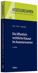 Die öffentlich-rechtliche Klausur im Assessorexamen - Kaiser, Torsten; Köster, Thomas; Seegmüller, Robert