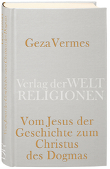 Vom Jesus der Geschichte zum Christus des Dogmas - Geza Vermes