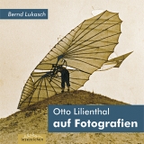 Otto Lilienthal auf Fotografien - Bernd Lukasch