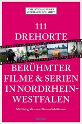 111 Drehorte berühmter Filme & Serien in Nordrhein-Westfalen - Christina Gruber, Gerhard Schmidt