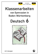 Deutsch 6, Klassenarbeiten von Gymnasien in Baden-Württemberg mit Lösungen - Monika Arndt