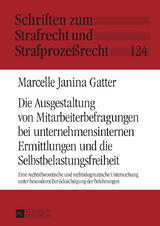 Die Ausgestaltung von Mitarbeiterbefragungen bei unternehmensinternen Ermittlungen und die Selbstbelastungsfreiheit - Marcelle Janina Gatter