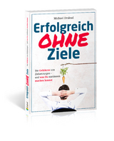 Erfolgreich OHNE Ziele - Michael Draksal