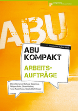 ABU kompakt - Arbeitsaufträge - Bornand, Jilline; Casanova, Barbara; Fehr, Philippe; Gollner, Oliver; Kunz, Hans-Ruedi; Wahl-Guyer, Gisela