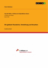 Die globale Finanzkrise. Entstehung und Ursachen -  Peter Kleinhans