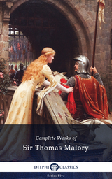 Delphi Complete Works of Sir Thomas Malory (Illustrated) - Sir Thomas Malory