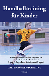 Handballtraining für Kinder: Trainingseinheiten, Erfahrungsberichte und Hilfen für die Praxis in der E- und D-Jugend mit Ausblick zur C-Jugend - Walter Bühler-Schilling