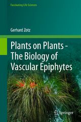 Plants on Plants – The Biology of Vascular Epiphytes - Gerhard Zotz