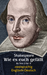 Wie es euch gefällt. Shakespeare. Zweisprachig: Englisch-Deutsch / As You Like It - William Shakespeare