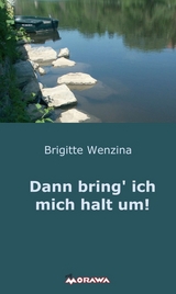 Dann bring' ich mich halt um! - Brigitte Wenzina