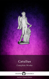 Complete Works of Catullus (Illustrated) - Catullus Catullus