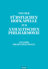 Von der Fürstlichen Hofkapelle zur Anhaltischen Philharmonie - 