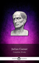 Delphi Complete Works of Julius Caesar (Illustrated) - Julius Caesar