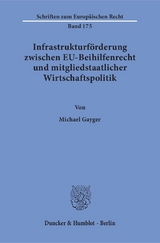 Infrastrukturförderung zwischen EU-Beihilfenrecht und mitgliedstaatlicher Wirtschaftspolitik. - Michael Gayger