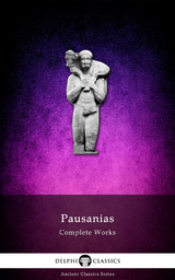 Complete Works of Pausanias (Illustrated) - Pausanias Pausanias