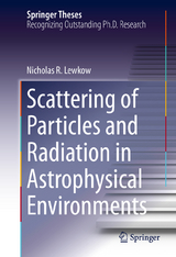 Scattering of Particles and Radiation in Astrophysical Environments - Nicholas R. Lewkow