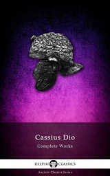 Delphi Complete Works of Cassius Dio (Illustrated) - Cassius Dio