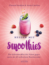 Heilen mit Smoothies - Chantal Sandjon, Anna Cavelius