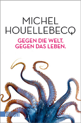 Gegen die Welt, gegen das Leben. - Michel Houellebecq