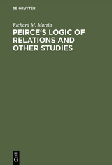 Peirce's Logic of Relations and Other Studies - Richard M. Martin