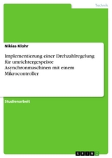 Implementierung einer Drehzahlregelung für umrichtergespeiste Asynchronmaschinen mit einem Mikrocontroller - Nikias Klohr